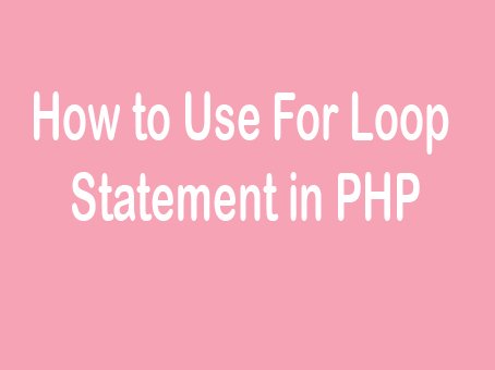 How to Use For Loop Statement in PHP