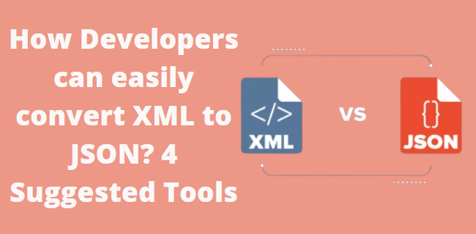 Convert XML To JSON How Developers Can Easily Convert XML To JSON